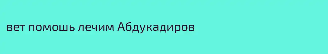 вет помошь лечим Абдукадиров